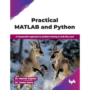 Kapoor, Dr. Mamta Practical MATLAB and Python: A comparative approach to problem-solving to code like a pro (English Edition) Kapoor, Dr. Mamta Practical MATLAB and Python: A comparative approach to problem-solving to code like a pro (English Edition)