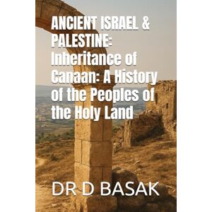 BASAK, DR D ANCIENT ISRAEL & PALESTINE: Inheritance of Canaan: A History of the Peoples of the Holy Land: 16 (The Complete World of Ancient Civilizations) BASAK, DR D ANCIENT ISRAEL & PALESTINE: Inheritance of Canaan: A History of the Peoples of the Holy Land: 16 (The Complete World of Ancient Civilizations)