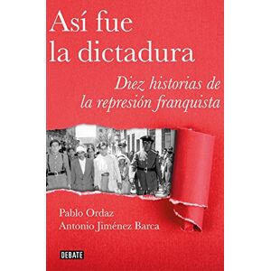 Ordaz, Pablo Así fue la dictadura: Diez historias de la represión franquista (Crónica y Periodismo) Ordaz, Pablo Así fue la dictadura: Diez historias de la represión franquista (Crónica y Periodismo)