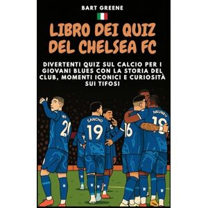 Greene, Bart LIBRO DEI QUIZ DEL CHELSEA FC: Divertenti quiz sul calcio per i giovani Blues con la storia del club, momenti iconici e curiosità sui tifosi Greene, Bart LIBRO DEI QUIZ DEL CHELSEA FC: Divertenti quiz sul calcio per i giovani Blues con la storia del club, momenti iconici e curiosità sui tifosi