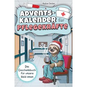 Decker, Nadine Adventskalender für Pflegekräfte 24 Tage Humortherapie gegen Dienststress: Mit einer Extraportion Selbstironie und lustigen Mini-Auszeiten für deinen Alltag zwischen Übergabe, Piepser und Keksdose Decker, Nadine Adventskalender für Pflegekräfte 24 Tage Humortherapie gegen Dienststress: Mit einer Extraportion Selbstironie und lustigen Mini-Auszeiten für deinen Alltag zwischen Übergabe, Piepser und Keksdose
