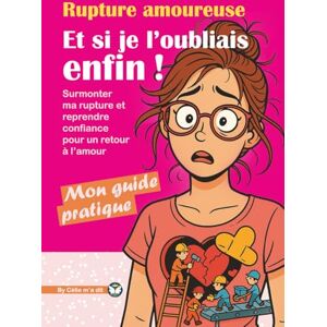m'a dit, Célie Rupture amoureuse Et si je l’oubliais enfin !: Surmonter ma rupture et reprendre confiance pour un retour à l’amour m'a dit, Célie Rupture amoureuse Et si je l’oubliais enfin !: Surmonter ma rupture et reprendre confiance pour un retour à l’amour