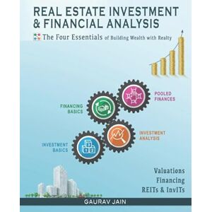 Jain, Gaurav Real Estate Investment & Financial Analysis: The Four Essentials of Building Wealth with Realty Jain, Gaurav Real Estate Investment & Financial Analysis: The Four Essentials of Building Wealth with Realty