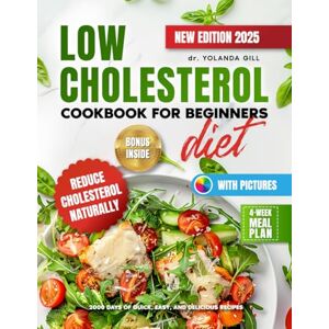 GILL, YOLANDA Low Cholesterol Diet Cookbook for Beginners: 2000 Days of Quick, Easy, and Delicious Recipes with Pictures to Boost Heart Health, Reduce Cholesterol Naturally, and a 4-Week Meal Plan GILL, YOLANDA Low Cholesterol Diet Cookbook for Beginners: 2000 Days of Quick, Easy, and Delicious Recipes with Pictures to Boost Heart Health, Reduce Cholesterol Naturally, and a 4-Week Meal Plan