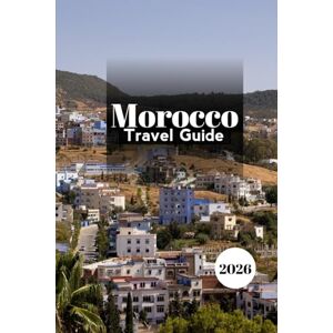 Wynn, Alex MOROCCO TRAVEL GUIDE 2026: Your Gateway to Morocco’s Rich Culture, Hidden Treasures, and Bold Adventures Wynn, Alex MOROCCO TRAVEL GUIDE 2026: Your Gateway to Morocco’s Rich Culture, Hidden Treasures, and Bold Adventures