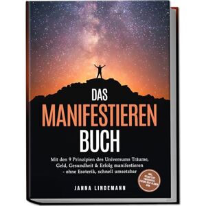 Lindemann, Janna Das Manifestieren Buch: Mit den 9 Prinzipien des Universums Träume, Geld, Gesundheit & Erfolg manifestieren – ohne Esoterik, schnell umsetzbar – inkl. Selbsttest, Fokuskarte, Future-Self-Planer uvm. Lindemann, Janna Das Manifestieren Buch: Mit den 9 Prinzipien des Universums Träume, Geld, Gesundheit & Erfolg manifestieren – ohne Esoterik, schnell umsetzbar – inkl. Selbsttest, Fokuskarte, Future-Self-Planer uvm.