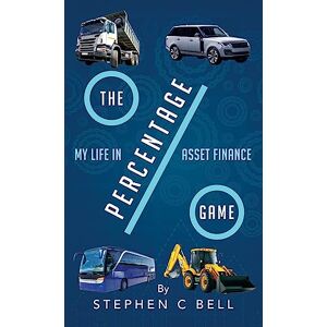 Bell, Stephen C The Percentage Game: A very personal account of a long working life as I approach Fifty years in the Credit Finance Industry Bell, Stephen C The Percentage Game: A very personal account of a long working life as I approach Fifty years in the Credit Finance Industry