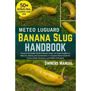 LUGUARD, METEO BANANA SLUG HANDBOOK: Discover the Hidden World of Banana Slugs with Expert Insights on Behavior, Habitat, and Conservation: A Complete Nature Guide ... Minds, Educators, and Wildlife Enthusiasts LUGUARD, METEO BANANA SLUG HANDBOOK: Discover the Hidden World of Banana Slugs with Expert Insights on Behavior, Habitat, and Conservation: A Complete Nature Guide ... Minds, Educators, and Wildlife Enthusiasts