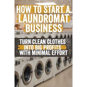 Nikolett, Kristy How to Start a Laundromat Business: Comprehensive Guide to Launching and Managing a Profitable Self-Service Laundry Business Market Analysis, Equipment Selection, Financing, and Growth Strategies Nikolett, Kristy How to Start a Laundromat Business: Comprehensive Guide to Launching and Managing a Profitable Self-Service Laundry Business Market Analysis, Equipment Selection, Financing, and Growth Strategies