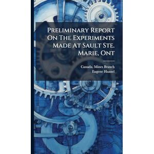 Haanel, Eugene Preliminary Report On The Experiments Made At Sault Ste. Marie, Ont Haanel, Eugene Preliminary Report On The Experiments Made At Sault Ste. Marie, Ont