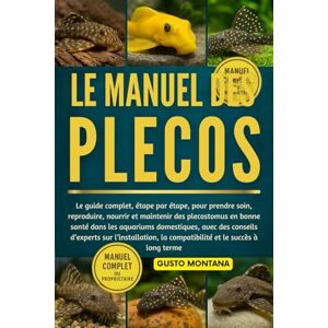 MONTANA, GUSTO LE MANUEL DES PLECOS: Le guide complet, étape par étape, pour prendre soin, reproduire, nourrir et maintenir des plecostomus en bonne santé dans les ... des conseils d’experts sur l’installation MONTANA, GUSTO LE MANUEL DES PLECOS: Le guide complet, étape par étape, pour prendre soin, reproduire, nourrir et maintenir des plecostomus en bonne santé dans les ... des conseils d’experts sur l’installation