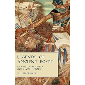Brooksbank, F H Legends of Ancient Egypt Stories of Egyptian Gods and Heroes Brooksbank, F H Legends of Ancient Egypt Stories of Egyptian Gods and Heroes