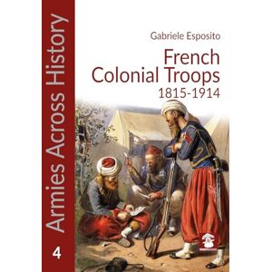 Esposito, Gabriele French Colonial Troops, 1815-1914 (Armies Across History) Esposito, Gabriele French Colonial Troops, 1815-1914 (Armies Across History)
