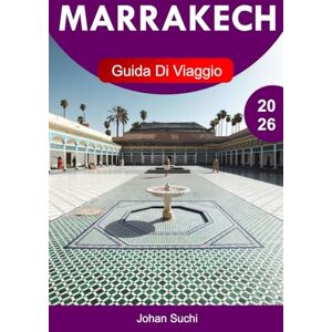 Suchi, Johan MARRAKECH GUIDA DI VIAGGIO 2026: Esplora Marrakech con antiche Medine, souk vivaci, palazzi maestosi, escursioni nel deserto, rifugi nei giardini e ... insider in tutta la Città Rossa del Marocco Suchi, Johan MARRAKECH GUIDA DI VIAGGIO 2026: Esplora Marrakech con antiche Medine, souk vivaci, palazzi maestosi, escursioni nel deserto, rifugi nei giardini e ... insider in tutta la Città Rossa del Marocco