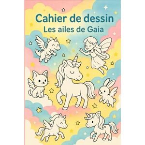 Gaïa, Les Ailes De Cahier de coloriage: Cahier de dessin monde féerique Gaïa, Les Ailes De Cahier de coloriage: Cahier de dessin monde féerique