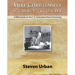 Urban, Steven Mere Christianity Study Guide: A Bible Study on the C.S. Lewis Book Mere Christianity (CS Lewis Study) Urban, Steven Mere Christianity Study Guide: A Bible Study on the C.S. Lewis Book Mere Christianity (CS Lewis Study)