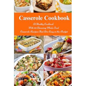 Tabakova, Vesela Casserole Cookbook: A Healthy Cookbook with 50 Amazing Whole Food Casserole Recipes That are Easy on the Budget: Dump Dinners and One-Pot Meals (Healthy Family Recipes) Tabakova, Vesela Casserole Cookbook: A Healthy Cookbook with 50 Amazing Whole Food Casserole Recipes That are Easy on the Budget: Dump Dinners and One-Pot Meals (Healthy Family Recipes)