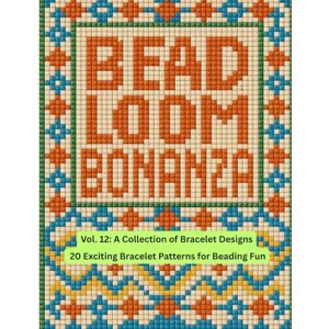 Nelson, Barbara Bead Loom Bonanza Vol. 12: A Collection of Bracelet Designs Nelson, Barbara Bead Loom Bonanza Vol. 12: A Collection of Bracelet Designs