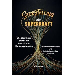 Weber Storytelling als Superkraft: Wie Sie mit der Macht der Geschichten Kunden gewinnen, Mitarbeiter motivieren und jede Präsentation meistern Weber Storytelling als Superkraft: Wie Sie mit der Macht der Geschichten Kunden gewinnen, Mitarbeiter motivieren und jede Präsentation meistern