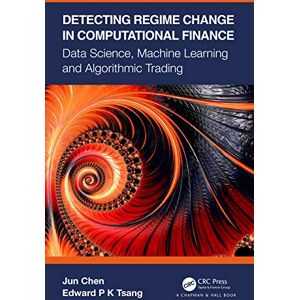 Chen, Jun Detecting Regime Change in Computational Finance: Data Science, Machine Learning and Algorithmic Trading Chen, Jun Detecting Regime Change in Computational Finance: Data Science, Machine Learning and Algorithmic Trading