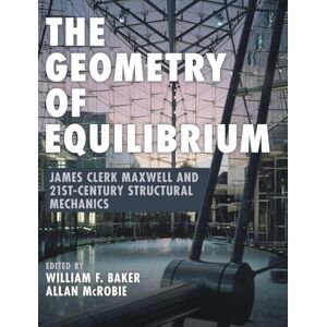 Edited by William F. Baker , Allan McRobie The Geometry of Equilibrium: James Clerk Maxwell and 21st-Century Structural Mechanics Edited by William F. Baker , Allan McRobie The Geometry of Equilibrium: James Clerk Maxwell and 21st-Century Structural Mechanics