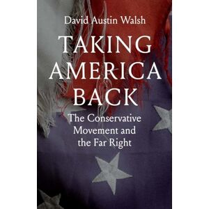 Walsh, David Austin Taking America Back: The Conservative Movement and the Far Right Walsh, David Austin Taking America Back: The Conservative Movement and the Far Right
