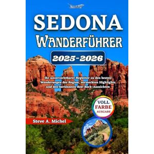 Michel, Steve A. Sedona Wanderführer 2025–2026: Ihr unverzichtbarer Begleiter zu den besten Wanderwegen der Region, versteckten Highlights und den berühmten Red-Rock-Aussichten Michel, Steve A. Sedona Wanderführer 2025–2026: Ihr unverzichtbarer Begleiter zu den besten Wanderwegen der Region, versteckten Highlights und den berühmten Red-Rock-Aussichten