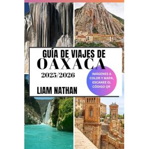 NATHAN, LIAM GUÍA DE VIAJES DE OAXACA 2025-2026: Descubra Las Principales Atracciones, Gastronomía Auténtica, Tesoros Culturales, Joyas Ocultas Y Experiencias Fuera De Lo Común NATHAN, LIAM GUÍA DE VIAJES DE OAXACA 2025-2026: Descubra Las Principales Atracciones, Gastronomía Auténtica, Tesoros Culturales, Joyas Ocultas Y Experiencias Fuera De Lo Común