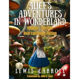 Carroll, Lewis Alice's Adventures in Wonderland: English German Dual Language Edition Carroll, Lewis Alice's Adventures in Wonderland: English German Dual Language Edition