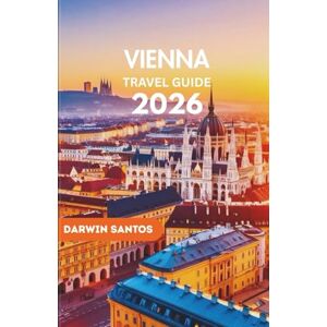 Santos, Darwin VIENNA Travel Guide 2026: Experience Vienna Iconic Landmarks, Local Flavors, and Vibrant Neighborhoods for an Unforgettable Escape Santos, Darwin VIENNA Travel Guide 2026: Experience Vienna Iconic Landmarks, Local Flavors, and Vibrant Neighborhoods for an Unforgettable Escape