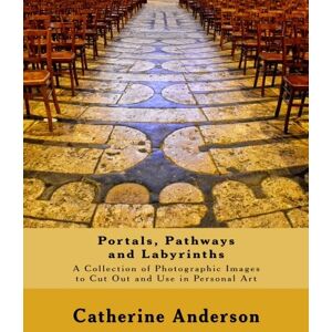 Anderson, Catherine Portals, Pathways and Labyrinths: A Collection of Photographic Images for Use in Personal Art Anderson, Catherine Portals, Pathways and Labyrinths: A Collection of Photographic Images for Use in Personal Art