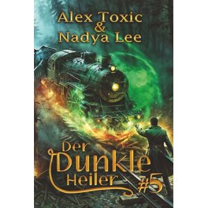 Toxic, Alex Der dunkle Heiler (Buch 5): Eine historische Portal Progression-Fantasy Serie Toxic, Alex Der dunkle Heiler (Buch 5): Eine historische Portal Progression-Fantasy Serie