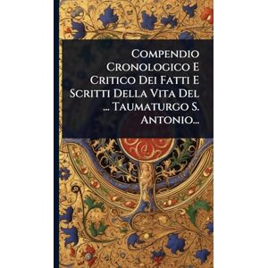 Anonymous Compendio Cronologico E Critico Dei Fatti E Scritti Della Vita Del ... Taumaturgo S. Antonio... Anonymous Compendio Cronologico E Critico Dei Fatti E Scritti Della Vita Del ... Taumaturgo S. Antonio...