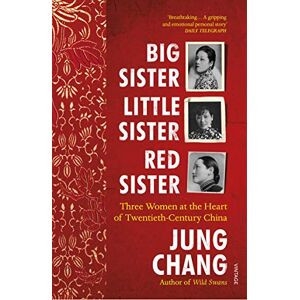 Chang, Jung Big Sister, Little Sister, Red Sister: Three Women at the Heart of Twentieth-Century China Chang, Jung Big Sister, Little Sister, Red Sister: Three Women at the Heart of Twentieth-Century China