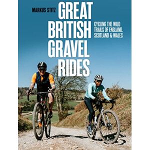 Markus Stitz Great British Gravel Rides: Cycling the wild trails of England, Scotland & Wales Markus Stitz Great British Gravel Rides: Cycling the wild trails of England, Scotland & Wales