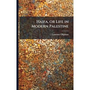 Oliphant, Laurence Haifa, or Life in Modern Palestine Oliphant, Laurence Haifa, or Life in Modern Palestine