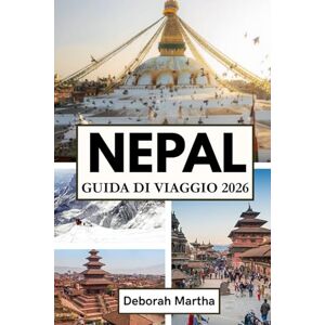 Martha, Deborah NEPAL Guida di viaggio 2026: La tua guida essenziale ai templi, ai trekking e alle tradizioni senza tempo nei maestosi paesaggi del Nepal Martha, Deborah NEPAL Guida di viaggio 2026: La tua guida essenziale ai templi, ai trekking e alle tradizioni senza tempo nei maestosi paesaggi del Nepal
