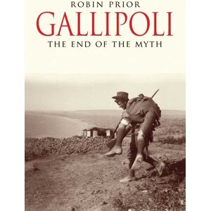 Robin Prior Gallipoli: The End of the Myth Robin Prior Gallipoli: The End of the Myth
