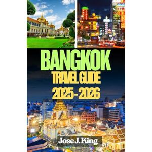 King, Jose J. Bangkok Travel Guide 2025 – 2026: Exploring the Temples and the Spiritual Heart, the Street Food, the Klongs (Canals) and the River in thep Maha Nakhon King, Jose J. Bangkok Travel Guide 2025 – 2026: Exploring the Temples and the Spiritual Heart, the Street Food, the Klongs (Canals) and the River in thep Maha Nakhon