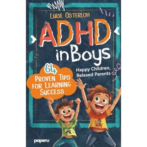 Osterloh, Luise ADHD in Boys 64 Proven Tips for Learning Success: Happy Children, Relaxed Parents — Promoting Concentration and Achieving Goals with Simple Strategies Osterloh, Luise ADHD in Boys 64 Proven Tips for Learning Success: Happy Children, Relaxed Parents — Promoting Concentration and Achieving Goals with Simple Strategies