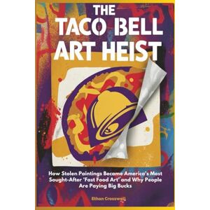 Crosswell, Ethan The Taco Bell Art Heist: How Stolen Paintings Became America's Most Sought-After 'Fast Food Art' and Why People Are Paying Big Bucks (Prime Discovery) Crosswell, Ethan The Taco Bell Art Heist: How Stolen Paintings Became America's Most Sought-After 'Fast Food Art' and Why People Are Paying Big Bucks (Prime Discovery)