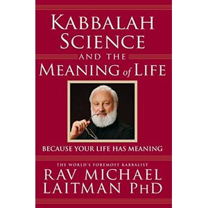Laitman, Michael Kabbalah, Science and the Meaning of Life: Because your life has meaning (Kabbalah In Action) Laitman, Michael Kabbalah, Science and the Meaning of Life: Because your life has meaning (Kabbalah In Action)