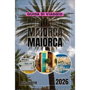 Shaffir, Alec GUIDA DI VIAGGIO MAIORCA 2026: Viaggi tra uliveti, onde e angoli nascosti. Shaffir, Alec GUIDA DI VIAGGIO MAIORCA 2026: Viaggi tra uliveti, onde e angoli nascosti.