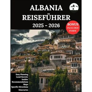 Lucio, Ruby B. Albania Reiseführer 2025–2026: Ihr aktualisierter Begleiter für unvergessliche Abenteuer und authentische Erlebnisse Entdecken Sie versteckte Schätze, lokale Kultur, Neuestes Lucio, Ruby B. Albania Reiseführer 2025–2026: Ihr aktualisierter Begleiter für unvergessliche Abenteuer und authentische Erlebnisse Entdecken Sie versteckte Schätze, lokale Kultur, Neuestes