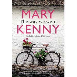 Kenny, Mary The Way We Were: Catholic Ireland Since 1922 Kenny, Mary The Way We Were: Catholic Ireland Since 1922