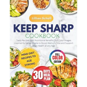 Schell, Lillian Keep Sharp Cookbook: Tasty Recipes with Nutritional Benefits, Full Color Images inspired by Sanjay Gupta to Boost Memory Loss and Support Brain Health at any Age Schell, Lillian Keep Sharp Cookbook: Tasty Recipes with Nutritional Benefits, Full Color Images inspired by Sanjay Gupta to Boost Memory Loss and Support Brain Health at any Age