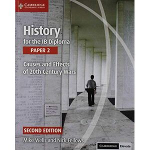 Wells, Mike History for the IB Diploma Paper 2 Causes and Effects of 20th Century Wars with Cambridge Elevate Edition: Causes and Effects of 20th Century Wars + Cambridge Elevate Wells, Mike History for the IB Diploma Paper 2 Causes and Effects of 20th Century Wars with Cambridge Elevate Edition: Causes and Effects of 20th Century Wars + Cambridge Elevate