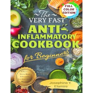 Elamire, Josephine Y. The Very Fast Anti-Inflammatory Cookbook for Beginners: Ease Your Pain and Feel Like Yourself Again with Quick Anti-Inflammatory Recipes Even Total Beginners Can Enjoy on a Tight Schedule and Budget. Elamire, Josephine Y. The Very Fast Anti-Inflammatory Cookbook for Beginners: Ease Your Pain and Feel Like Yourself Again with Quick Anti-Inflammatory Recipes Even Total Beginners Can Enjoy on a Tight Schedule and Budget.