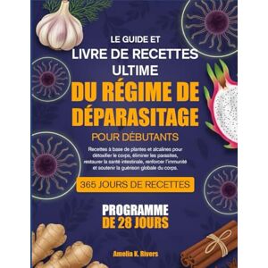 K. RIVERS, AMELIA LE GUIDE ET LIVRE DE RECETTES ULTIME DU RÉGIME DE DÉPARASITAGE POUR DÉBUTANTS: Recettes à base de plantes et alcalines pour détoxifier le corps, ... intestinale, renforcer l’immunité et soutenir K. RIVERS, AMELIA LE GUIDE ET LIVRE DE RECETTES ULTIME DU RÉGIME DE DÉPARASITAGE POUR DÉBUTANTS: Recettes à base de plantes et alcalines pour détoxifier le corps, ... intestinale, renforcer l’immunité et soutenir