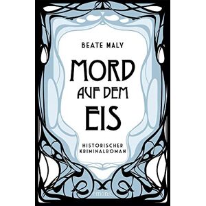 Maly, Beate Mord auf dem Eis: Historischer Kriminalroman Maly, Beate Mord auf dem Eis: Historischer Kriminalroman